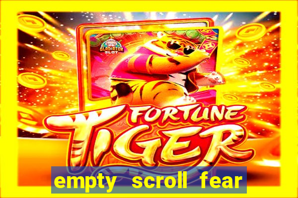 empty scroll fear and hunger best use